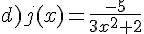 d)j(x)=\frac{-5}{3x^2+2}