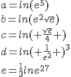 a=ln(e^5)\b=ln(e^2\sqrt{e})\c=ln ( \frac{\sqrt{e}}{4} )\d=ln ( \frac{1}{e^2} )^3\e=\frac{1}{3}lne^{27}