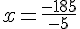 x=\frac{-185}{-5}