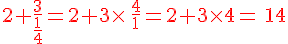 2+\frac{3}{\frac{1}{4}}=2+3\times  \,\frac{4}{1}=2+3\times  4={\color{DarkRed}\,14}
