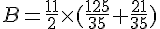 B=\frac{11}{2}\times   (\frac{125}{35}+\frac{21}{35})