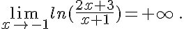  \lim_{x\to -1} ln(\frac{2x+3}{x+1})=+\infty \,.