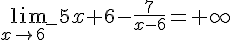 \lim_{x \to 6^-} 5x+6-\frac{7}{x-6}=+\infty 