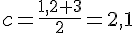 c=\frac{1,2+3}{2}=2,1