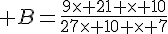 B=\frac{9\times 21 \times 10}{27\times 10 \times 7}