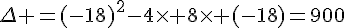 \Delta =(-18)^2-4\times 8\times (-18)=900