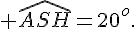  \widehat{ASH}=20^o.