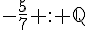 -\frac{5}{7} : \mathbb{Q}