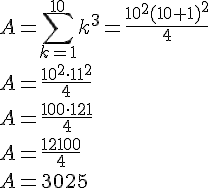 A = \sum_{k=1}^{10}k^3 = \frac{10^2(10+1)^2}{4} \\\\A = \frac{10^2 \cdot 11^2}{4} \\\\A = \frac{100 \cdot 121}{4} \\\\A = \frac{12100}{4} \\\\A = 3025