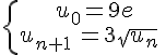 \{\begin{matrix}\,u_0=9e\\u_{n+1}\,=3\sqrt{u_n}\,\end{matrix}.