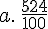 a.\,\frac{524}{100}