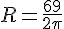 R=\frac{69}{2\pi}