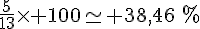 \frac{5}{13}\times 100\simeq 38,46\,%
