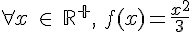 \forall x\,\, \in\,\, \mathbb{R^+},\,\, f(x)=\frac{x^2}{3}