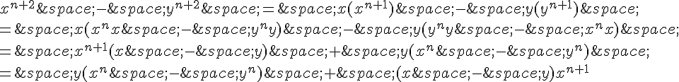 x^{n+2}\,-\,y^{n+2}\,=\,x(x^{n+1})\,-\,y(y^{n+1})\,\=\,x(x^{n}x\,-\,y^{n}y)\,-\,y(y^{n}y\,-\,x^{n}x)\,\=\,x^{n+1}(x\,-\,y)\,+\,y(x^{n}\,-\,y^{n})\,\=\,y(x^{n}\,-\,y^{n})\,+\,(x\,-\,y)x^{n+1}