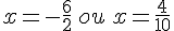 x=-\frac{6}{2}\,ou\,x=\frac{4}{10}