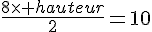 \frac{8\times   hauteur}{2}=10