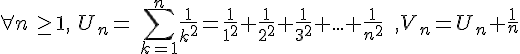 \forall n\,\ge 1,\,\, U_n=\,\sum_{k=1}^{n}\frac{1}{k^2}= \frac{1}{1^2}+\frac{1}{2^2}+\frac{1}{3^2}+...+\frac{1}{n^2}\,\,\,\,,V_n=U_n+\frac{1}{n}