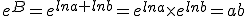 e^B=e^{lna+lnb}=e^{lna}\times   e^{lnb}=ab