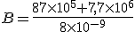 B=\frac{87\times 10^5+7,7\times 10^6}{8\times 10^{-9}}