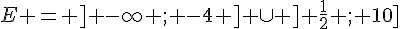 E = ] -\infty ; -4 ] \cup ] \frac{1}{2} ; 10]