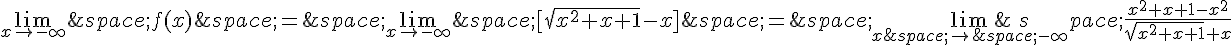\lim_{x\to-\infty}\,f(x)\,=\,\lim_{x\to-\infty}\,[\sqrt{x^2+x+1}-x]\,=\,\lim_{x\,\to\,-\infty}\,\frac{x^2+x+1-x^2}{\sqrt{x^2+x+1}+x}