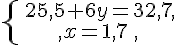 \{\begin{matrix}\,25,5+6y=32,7,\,\,\\,x=1,7\,,\,\,\end{matrix}.