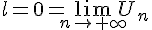 l= 0=\lim_{n\to +\infty} U_n