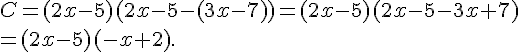 C=(2x-5)(2x-5-(3x-7))=(2x-5)(2x-5-3x+7)\\=(2x-5)(-x+2) .