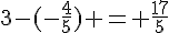 3-(-\frac{4}{5}) = \frac{17}{5}