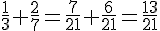 \frac{1}{3}+\frac{2}{7}=\frac{7}{21}+\frac{6}{21}=\frac{13}{21}