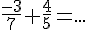 \frac{-3}{7}+\frac{4}{5}=...
