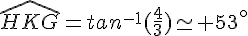 \widehat{HKG}=tan^{-1}(\frac{4}{3})\simeq 53^{\circ}
