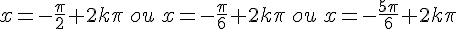 x=-\frac{\pi}{2}+2k\pi\,ou \,x=-\frac{\pi}{6}+2k\pi\,ou \,x=-\frac{5\pi}{6}+2k\pi