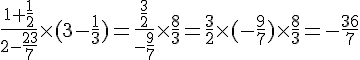 \frac{1+\frac{1}{2}}{2-\frac{23}{7}}\times  (3-\frac{1}{3})=\frac{\frac{3}{2}}{-\frac{9}{7}}\times  \frac{8}{3}=\frac{3}{2}\times  (-\frac{9}{7})\times  \frac{8}{3}=-\frac{36}{7}