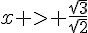 x > \frac{\sqrt{3}}{\sqrt{2}}