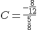 C=\frac{-\frac{8}{12}}{\frac{5}{8}}