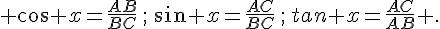 cos x=\frac{AB}{BC}\,;\,sin x=\frac{AC}{BC}\,;\,tan x=\frac{AC}{AB} .
