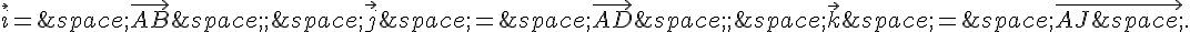 \vec{i}=\,\vec{AB}\,;\,\vec{j}\,=\,\vec{AD}\,;\,\vec{k}\,=\,\vec{AJ\,}.