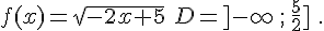 f(x)=\sqrt{-2x+5}\,\,D=]-\infty\,;\,\frac{5}{2}]\,\,.