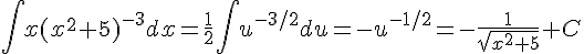 \int x(x^2+5)^{-3}dx=\frac{1}{2}\int u^{-3/2}du=-u^{-1/2}=-\frac{1}{\sqrt{x^2+5}}+C