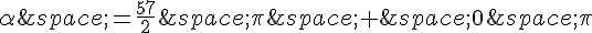 \alpha\,=\frac{57}{2}\,\pi\,+\,0\,\pi