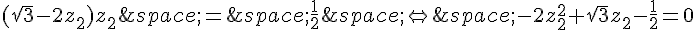 (\sqrt{3}-2z_2)z_2\,=\,\frac{1}{2}\,\Leftrightarrow\,-2z_2^2+\sqrt{3}z_2-\frac{1}{2}=0