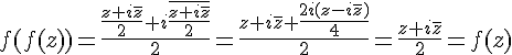 f(f(z))=\frac{\frac{z+i\overline{z}}{2}+i\overline{\frac{z+i\overline{z}}{2}}}{2}=\frac{z+i\overline{z}+\frac{2i(z-i\overline{z})}{4}}{2}=\frac{z+i\overline{z}}{2}=f(z)