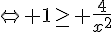 \Leftrightarrow 1\geq\,\, \frac{4}{x^2}