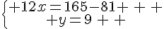 \{\begin{matrix} 12x=165-81 \, \, \\ y=9\, \, \end{matrix}.