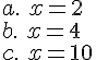 a.\,\,x=2\b.\,\,x=4\c.\,\,x=10