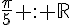\frac{\pi}{5} : \mathbb{R}