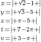 x= | \sqrt{2}-1  |\\y= | \sqrt{3}-5  |\\z= | \pi-5  |\\t= | 7-2\pi  |\\v= | 3-\pi  |