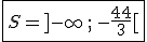   \fbox{S=]-\infty\,;\,-\frac{44}{3}[ }